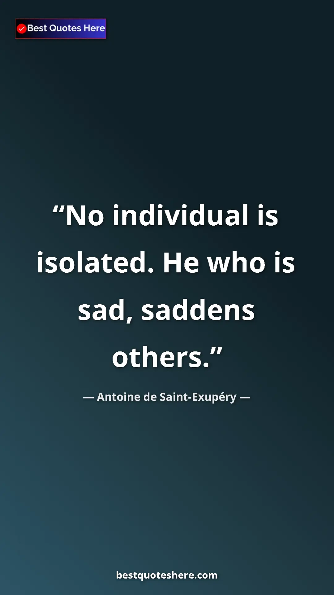 Pinterest quote poster by Antoine de Saint-Exupéry: "No individual is isolated. He who is sad, saddens others."