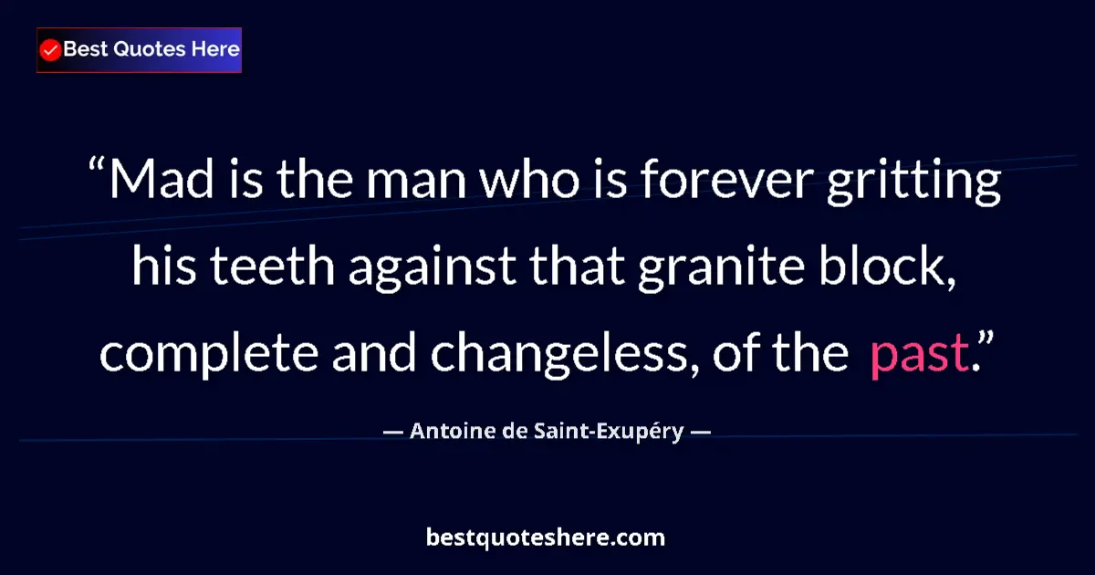 Quote by Antoine de Saint-Exupéry: Mad is the man who is forever gritting his teeth against that granite block, complete and changeless...