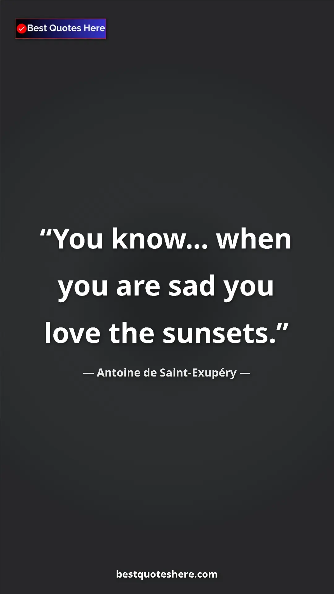Pinterest quote poster by Antoine de Saint-Exupéry: "You know... when you are sad you love the sunsets."