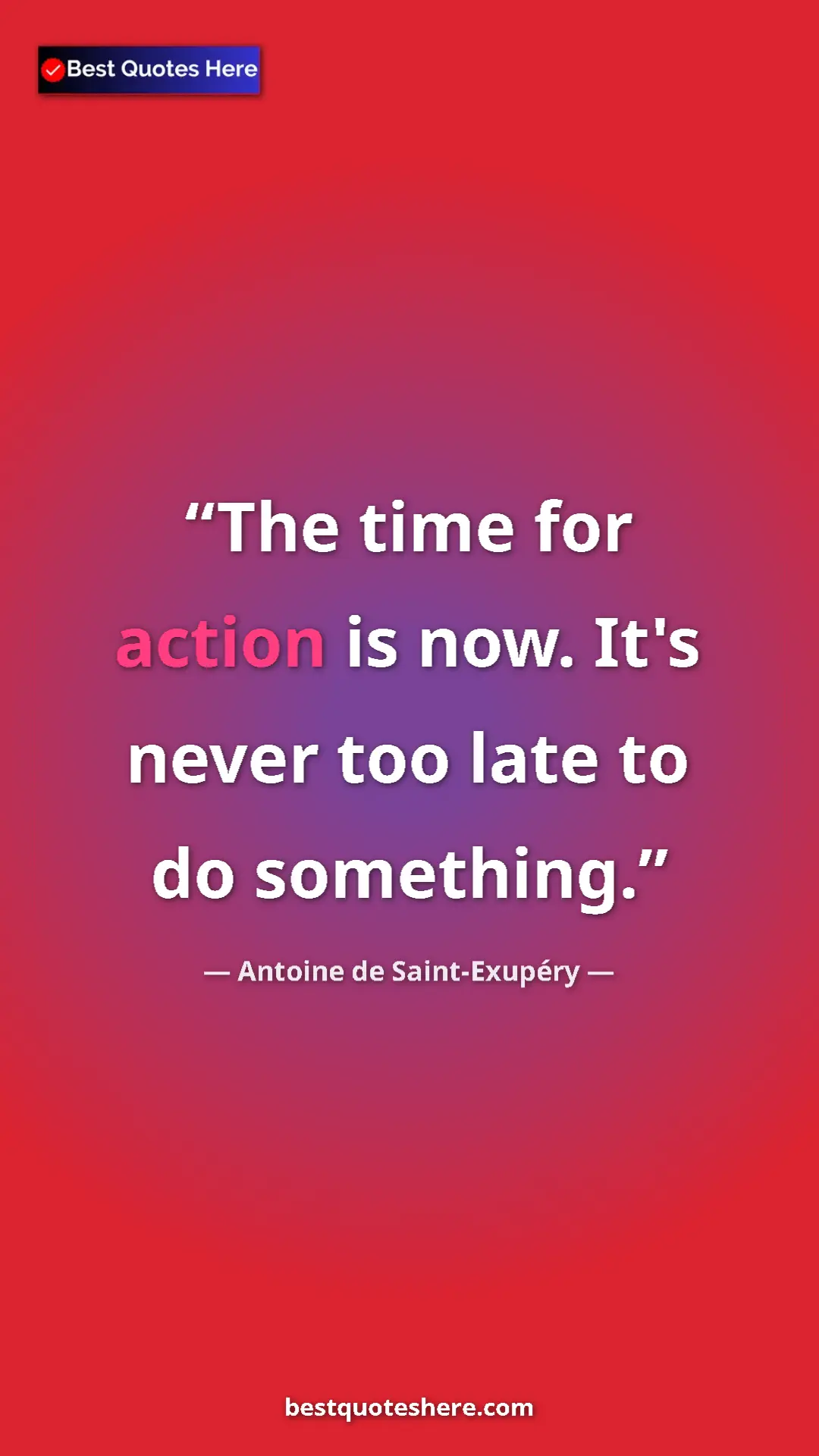 Pinterest quote poster by Antoine de Saint-Exupéry: "The time for action is now. It's never too late to do..."
