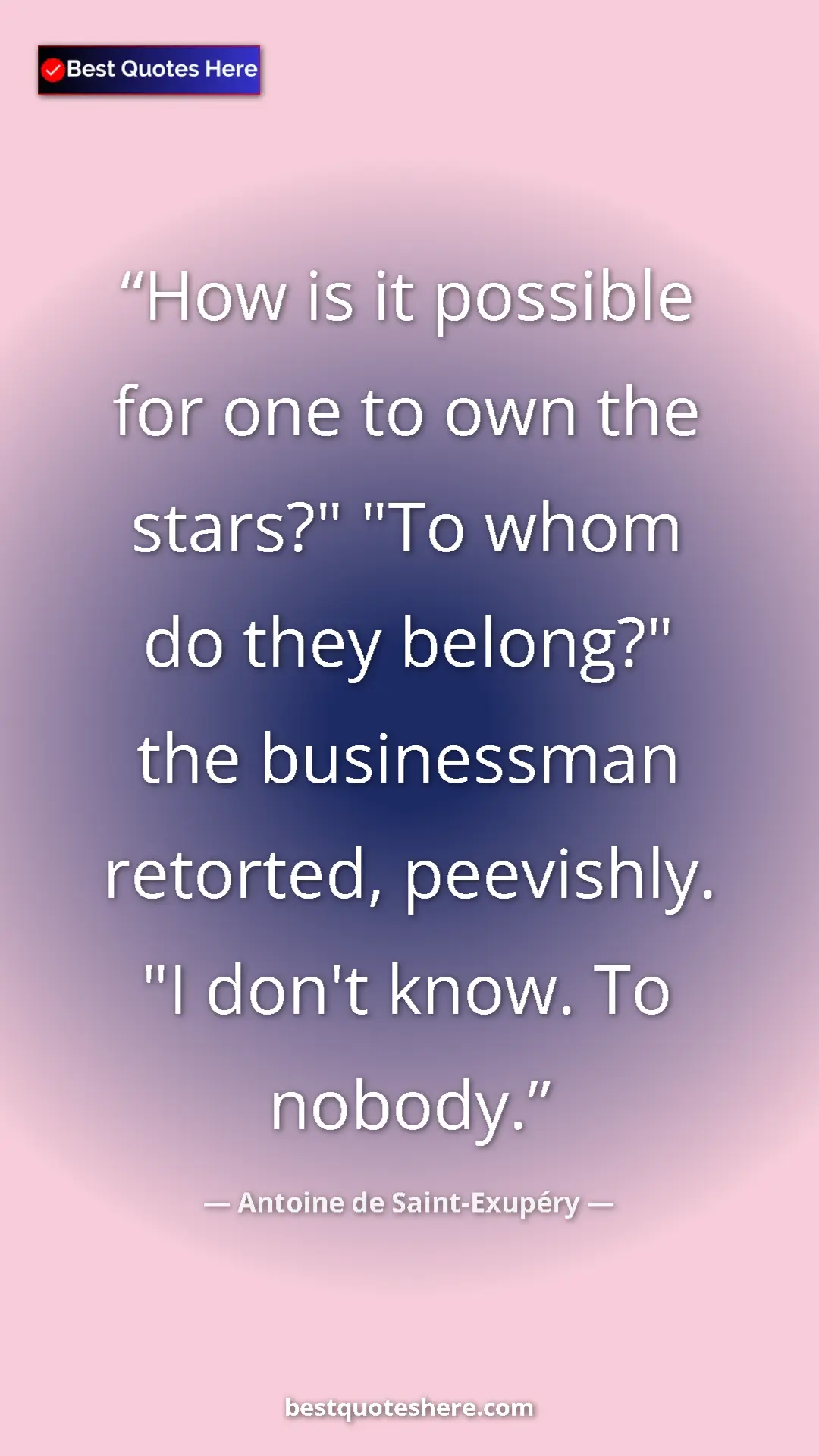 Pinterest quote poster by Antoine de Saint-Exupéry: "How is it possible for one to own the stars?" "To whom do..."