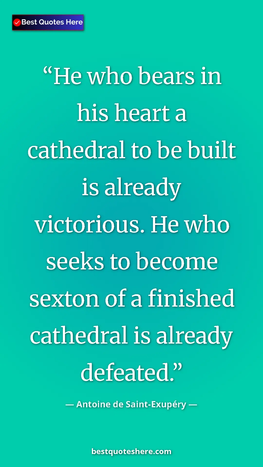 Pinterest quote poster by Antoine de Saint-Exupéry: "He who bears in his heart a cathedral to be built is..."