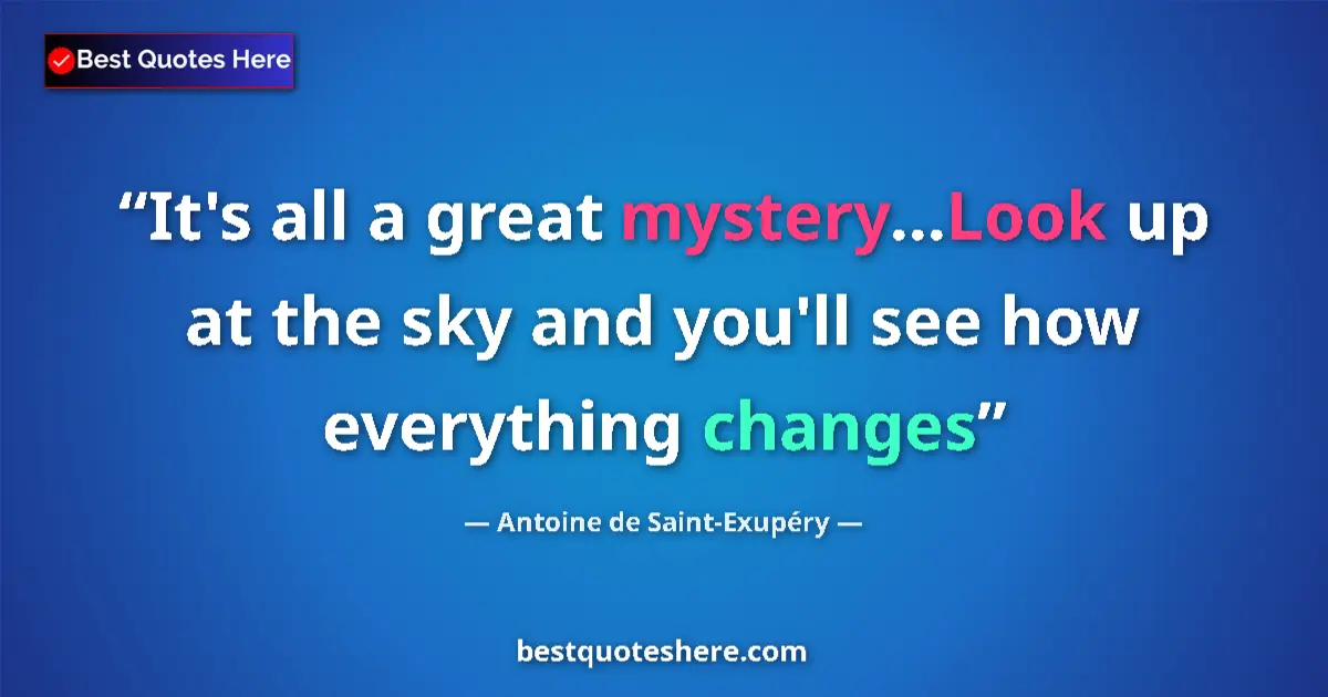 Quote by Antoine de Saint-Exupéry: It's all a great mystery...Look up at the sky and 