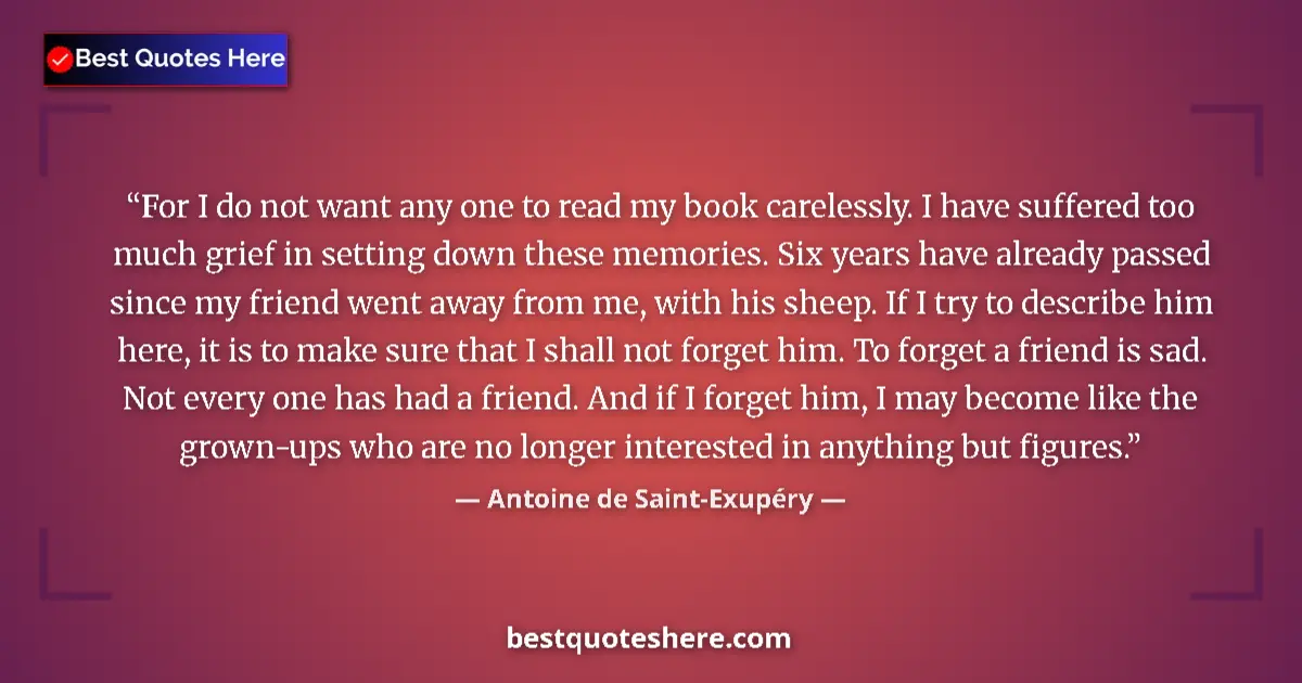 Image for the quote by Antoine De Saint Exupery: For I do not want any one to read my book carelessly. I have suffered too much grief in setting down...