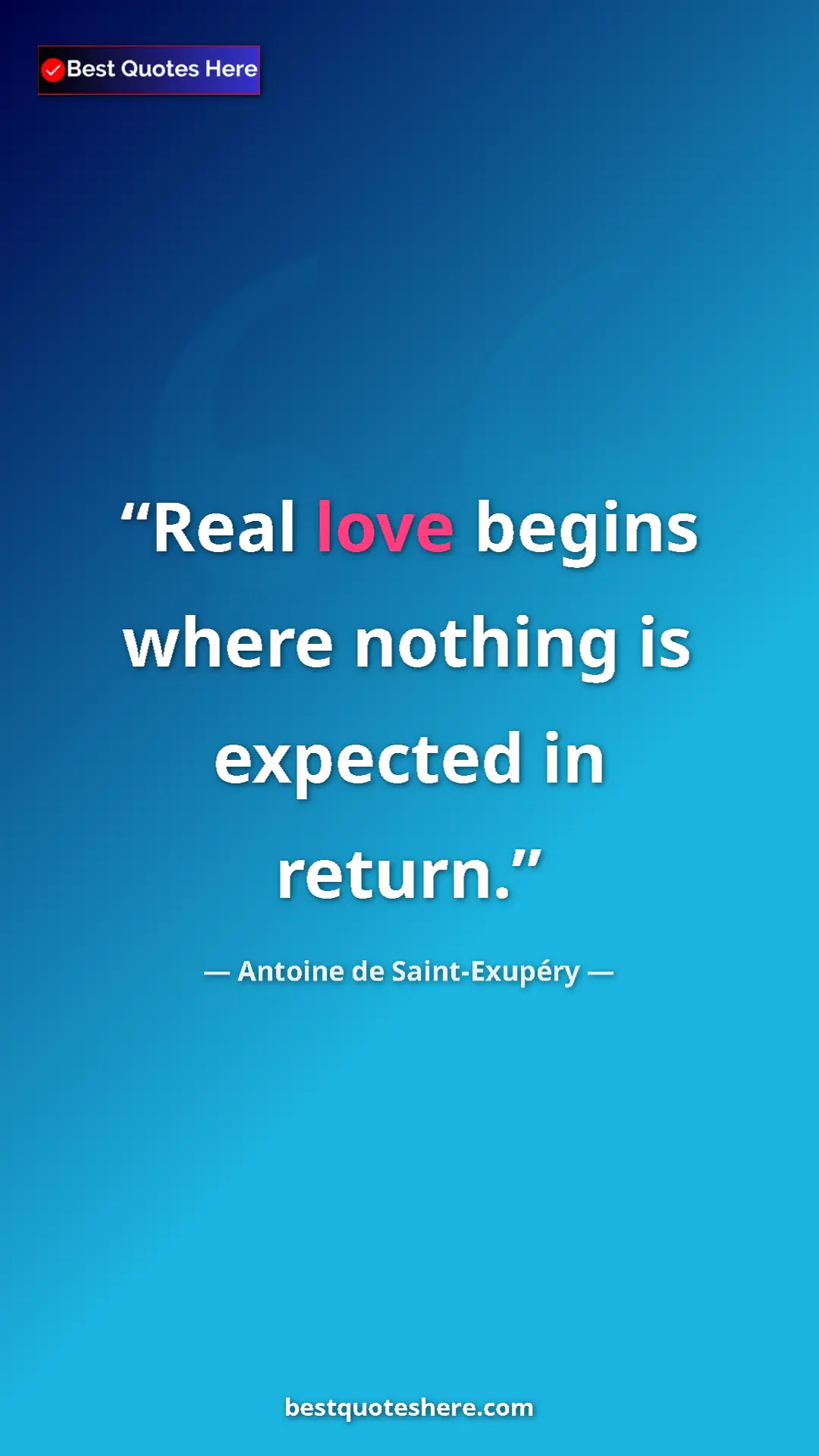 Pinterest quote poster by Antoine de Saint-Exupéry: "Real love begins where nothing is expected in return."