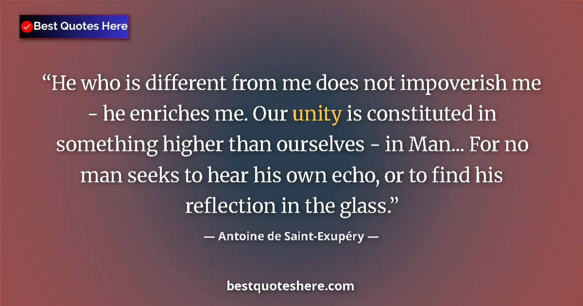 Quote by Antoine de Saint-Exupéry: He who is different from me does not impoverish me