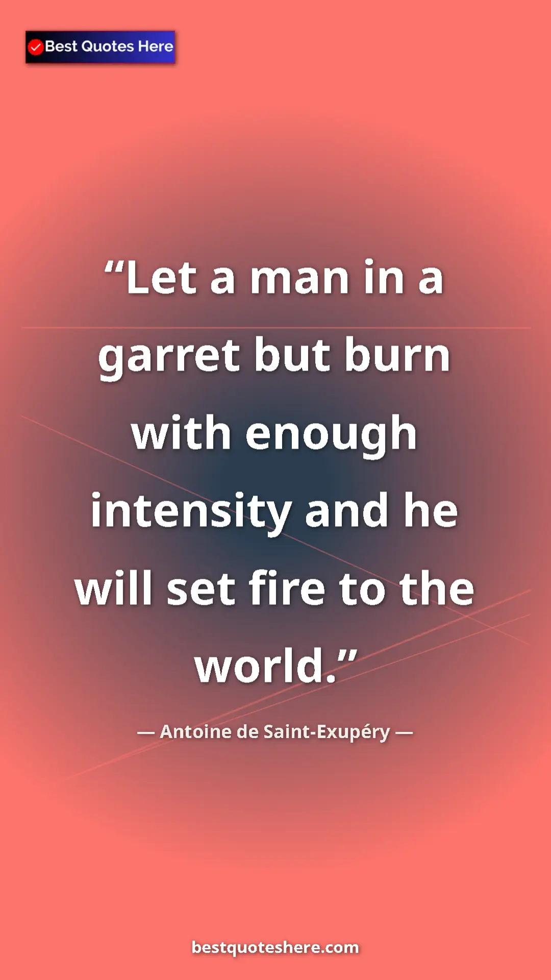 Pinterest quote poster by Antoine de Saint-Exupéry: "Let a man in a garret but burn with enough intensity and he..."