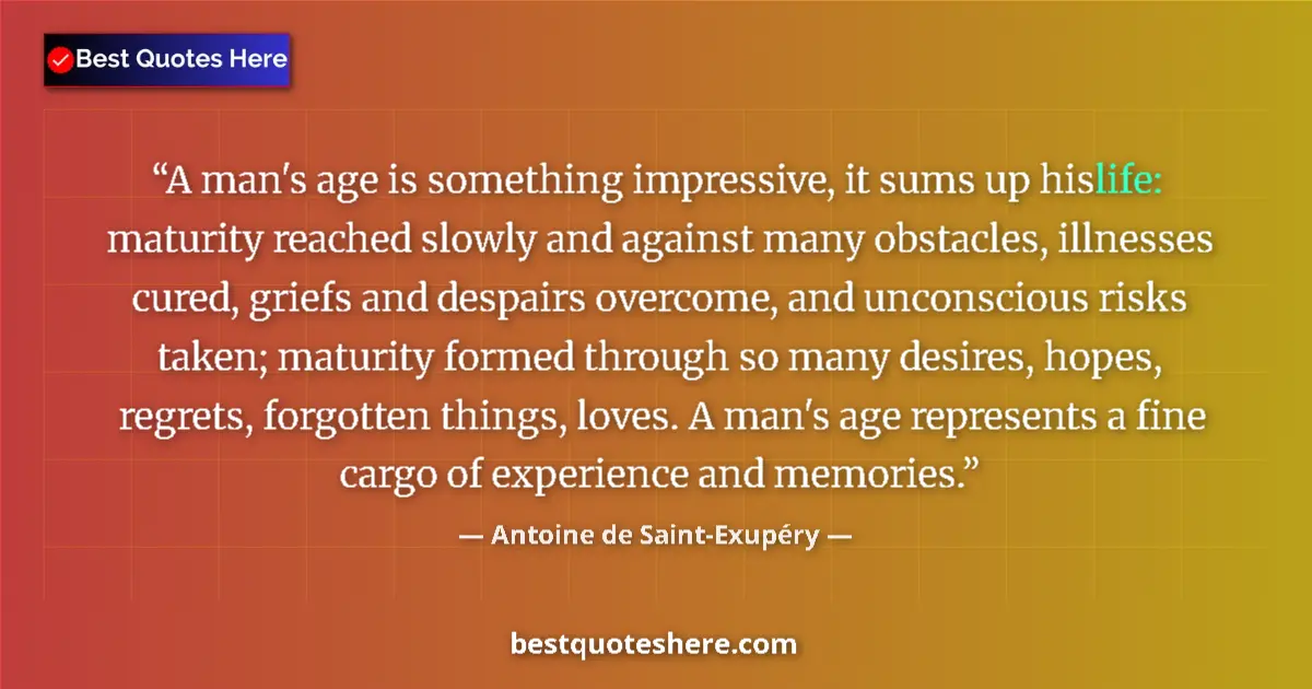 Quote by Antoine de Saint-Exupéry: A man's age is something impressive, it sums up hi