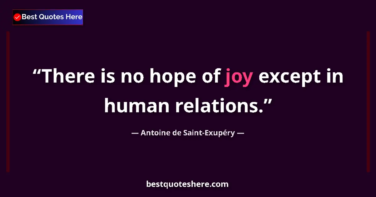 Quote by Antoine de Saint-Exupéry: There is no hope of joy except in human relations....