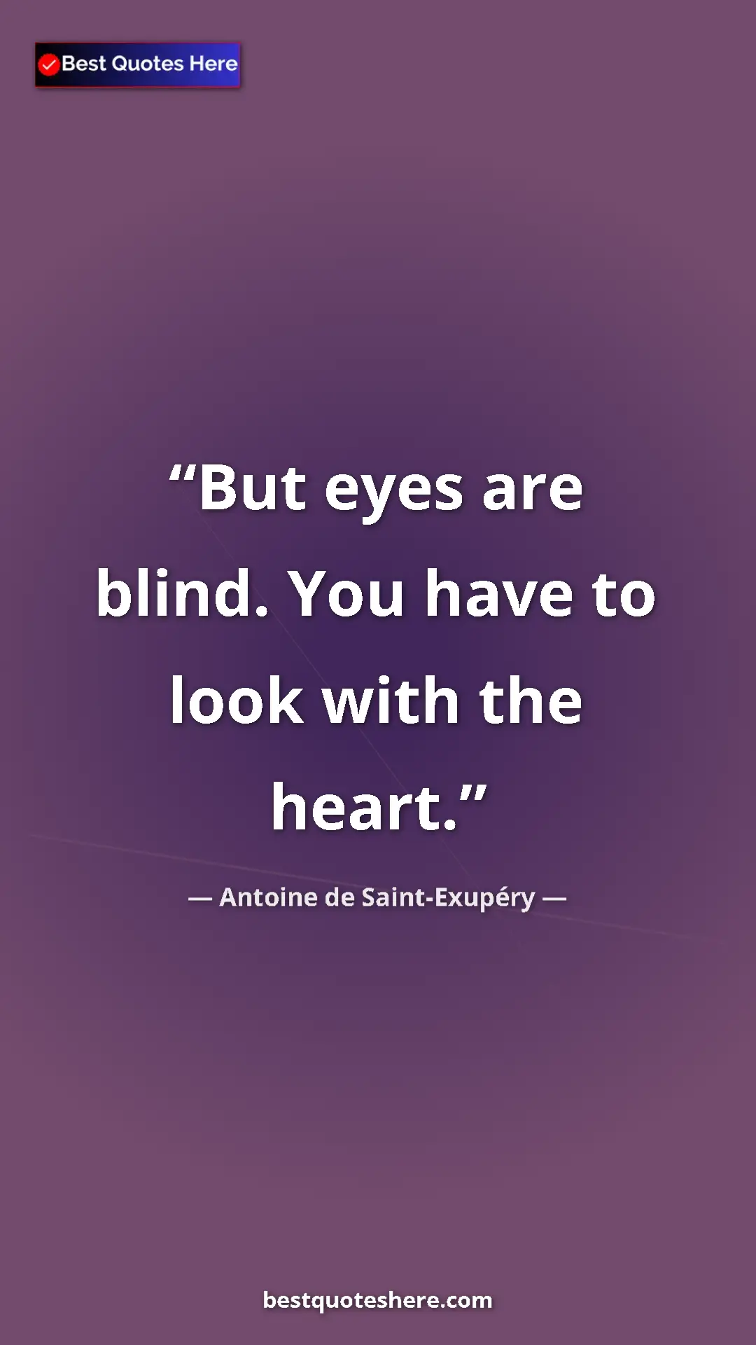 Pinterest quote poster by Antoine de Saint-Exupéry: "But eyes are blind. You have to look with the heart."