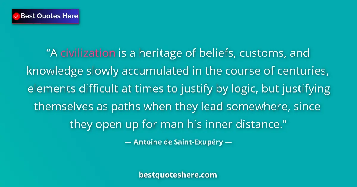 Quote by Antoine de Saint-Exupéry: A civilization is a heritage of beliefs, customs, and knowledge slowly accumulated in the course of ...