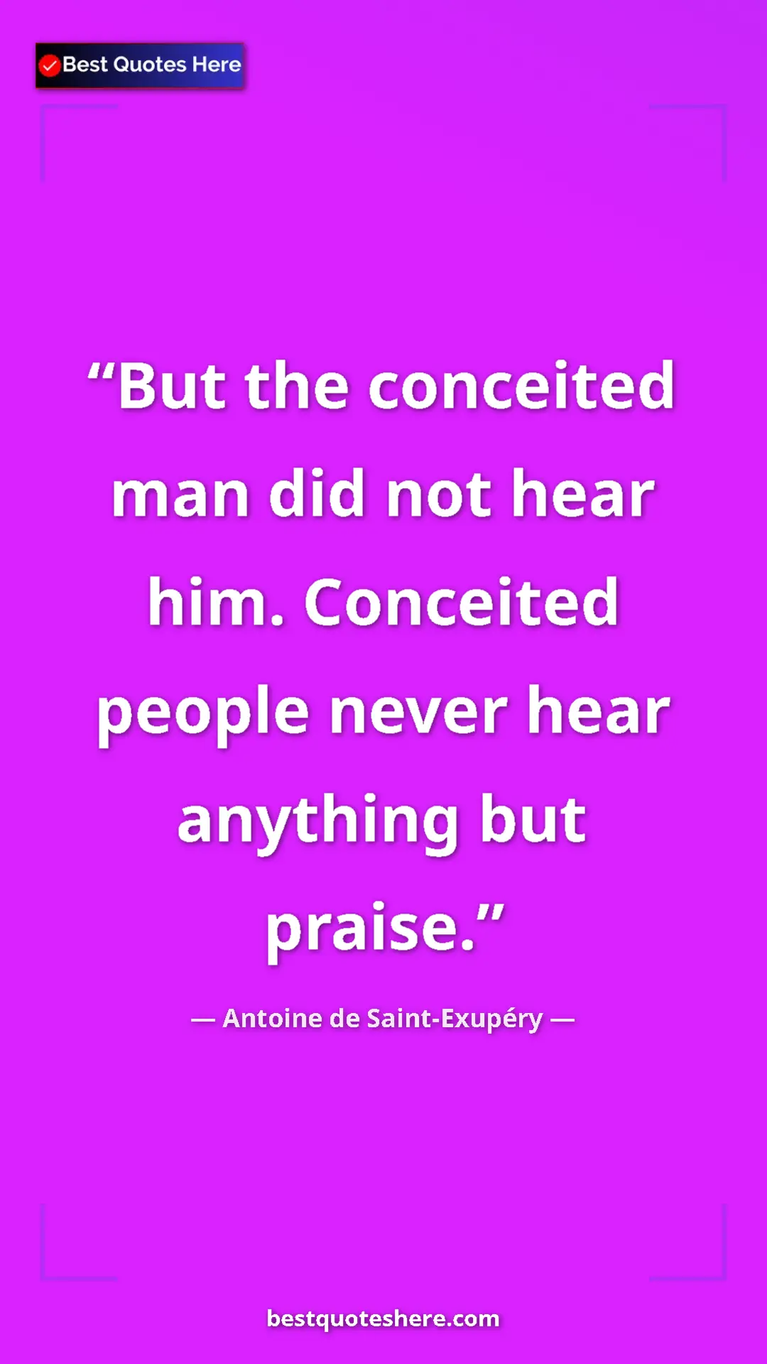 Pinterest quote poster by Antoine de Saint-Exupéry: "But the conceited man did not hear him. Conceited people..."