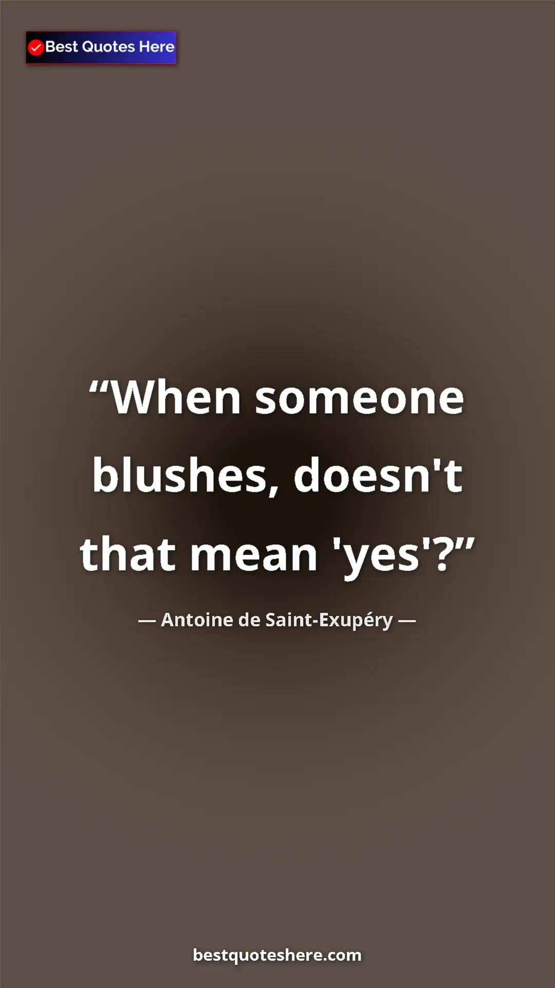 Pinterest quote poster by Antoine de Saint-Exupéry: "When someone blushes, doesn't that mean 'yes'?"