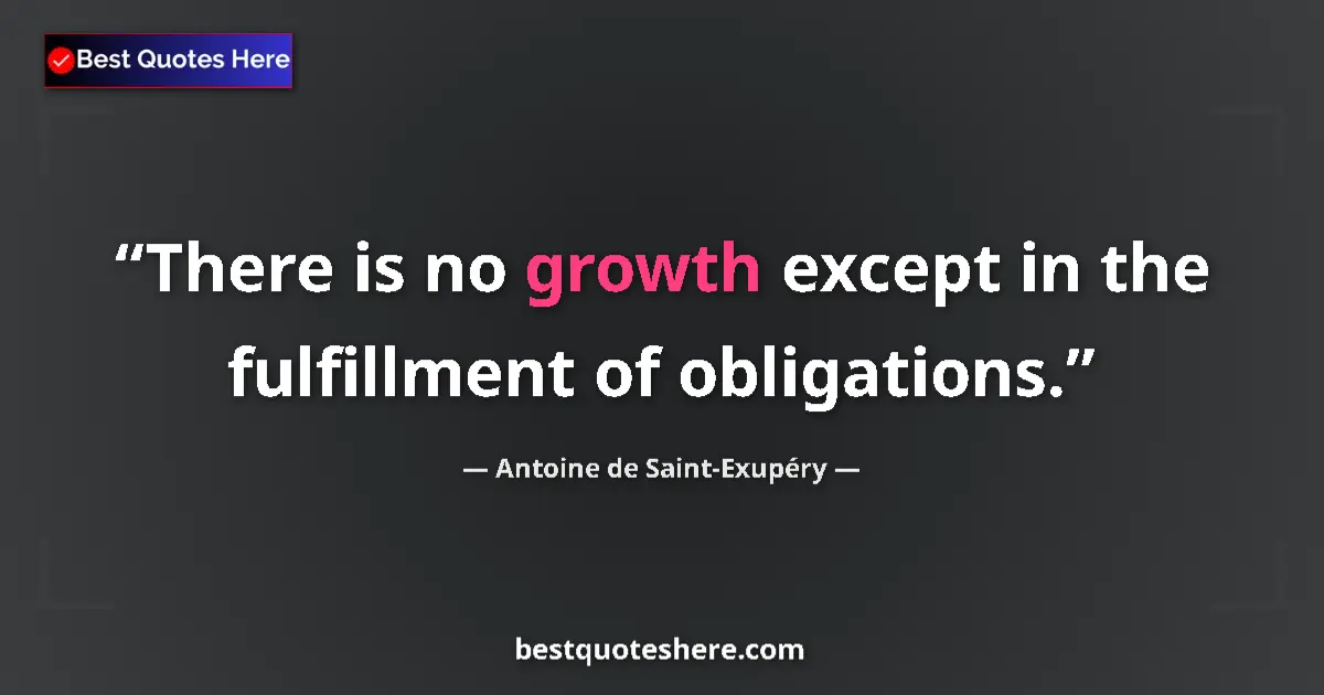 Quote by Antoine de Saint-Exupéry: There is no growth except in the fulfillment of obligations....