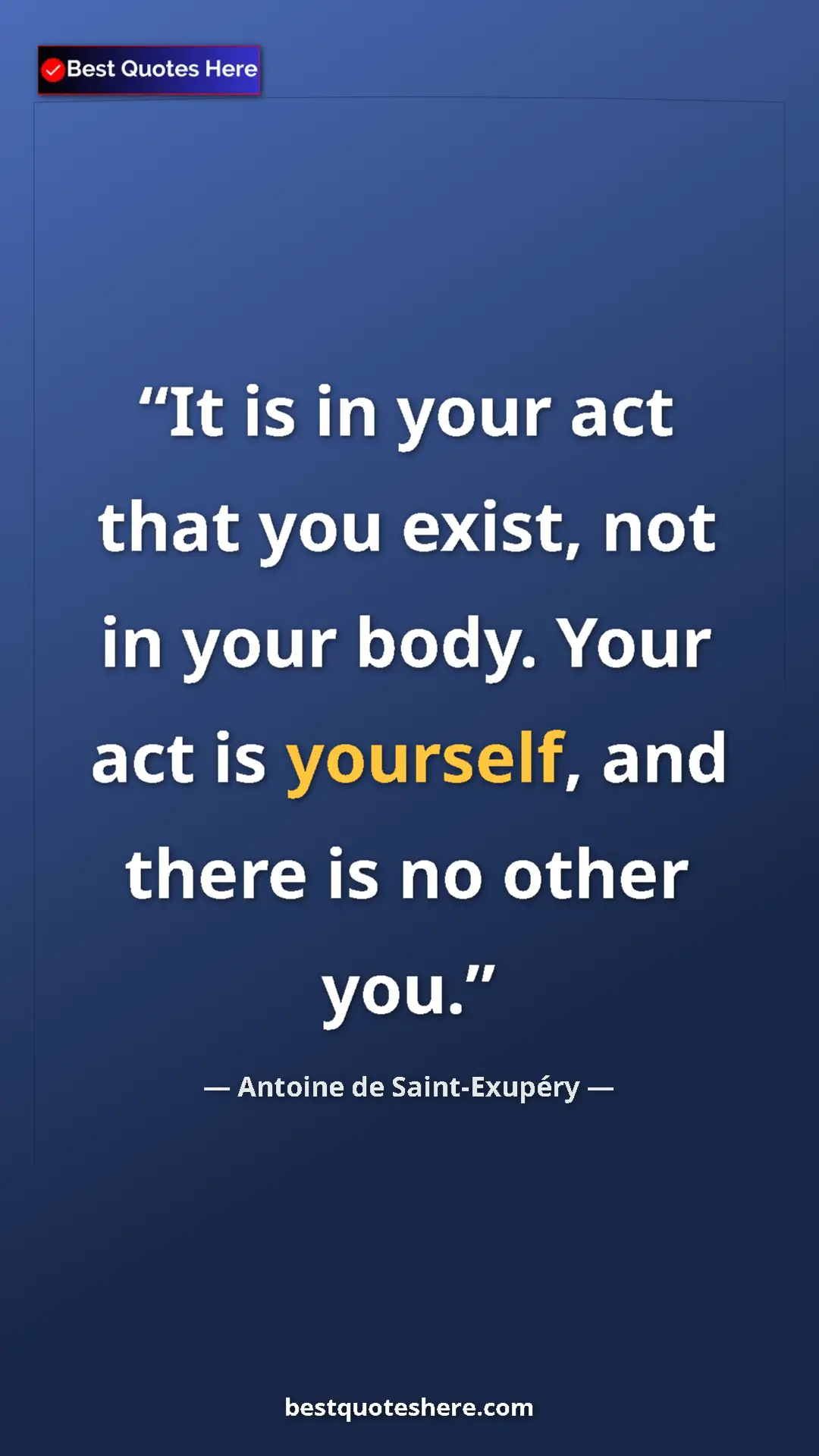 Pinterest quote poster by Antoine de Saint-Exupéry: "It is in your act that you exist, not in your body. Your..."