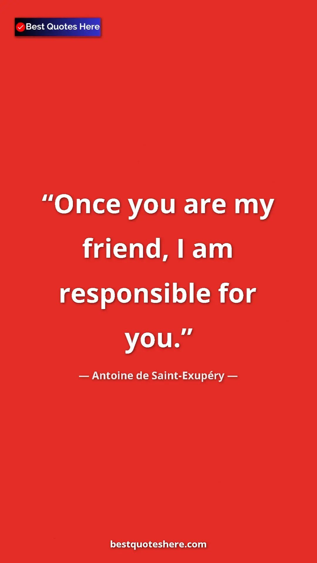 Pinterest quote poster by Antoine de Saint-Exupéry: "Once you are my friend, I am responsible for you."