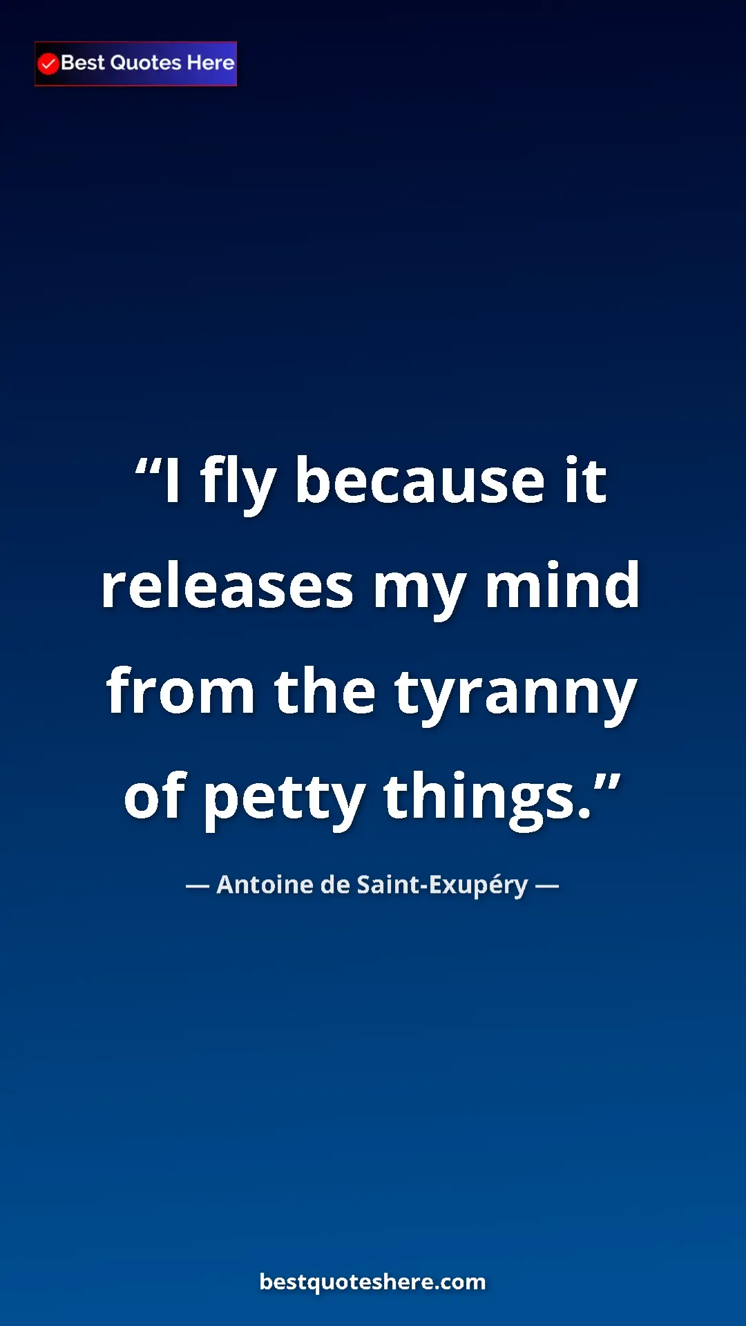 Pinterest quote poster by Antoine de Saint-Exupéry: "I fly because it releases my mind from the tyranny of petty..."