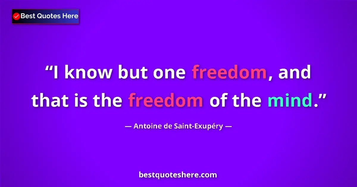 Image for the quote by Antoine De Saint Exupery: I know but one freedom, and that is the freedom of the mind....