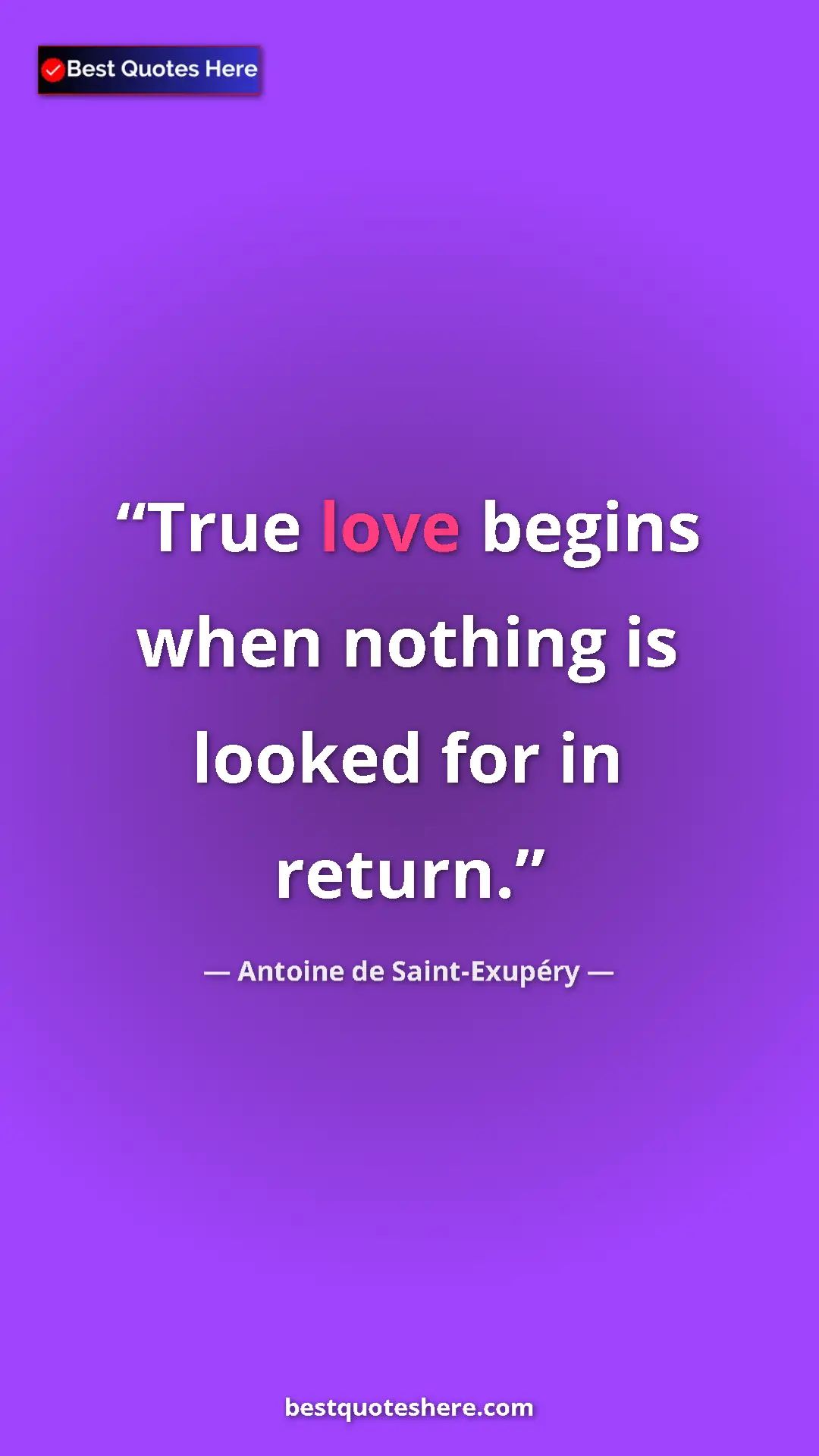 Pinterest quote poster by Antoine de Saint-Exupéry: "True love begins when nothing is looked for in return."