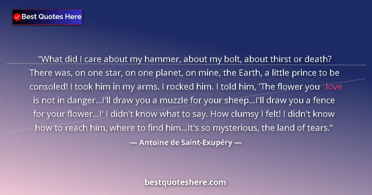 Quote by Antoine de Saint-Exupéry: What did I care about my hammer, about my bolt, about thirst or death? There was, on one star, on on...