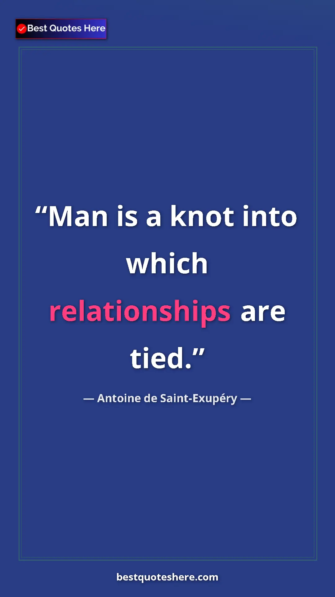 Pinterest quote poster by Antoine de Saint-Exupéry: "Man is a knot into which relationships are tied."