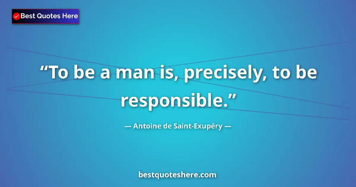 Image for the quote by Antoine De Saint Exupery: To be a man is, precisely, to be responsible....