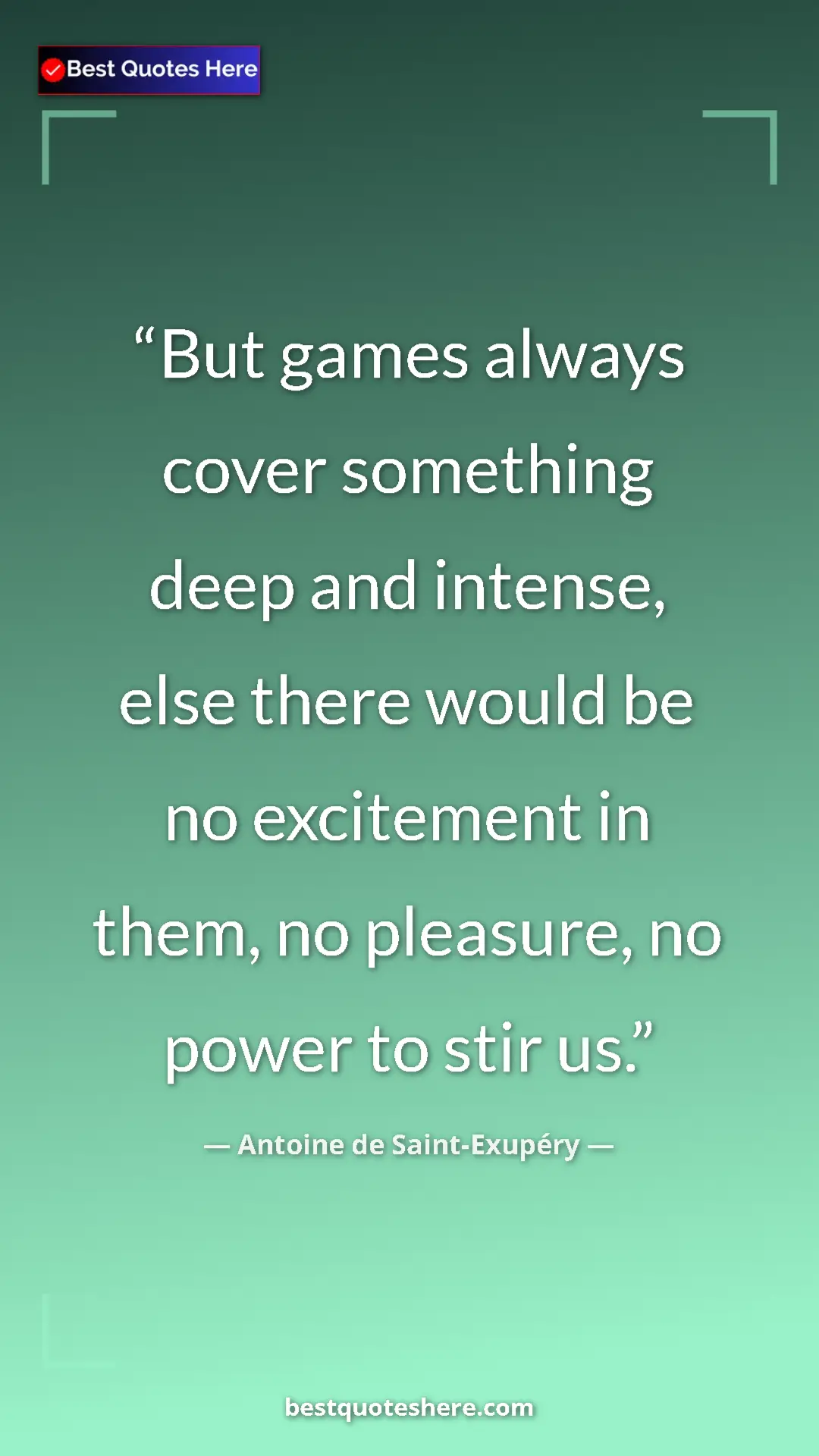 Pinterest quote poster by Antoine de Saint-Exupéry: "But games always cover something deep and intense, else..."
