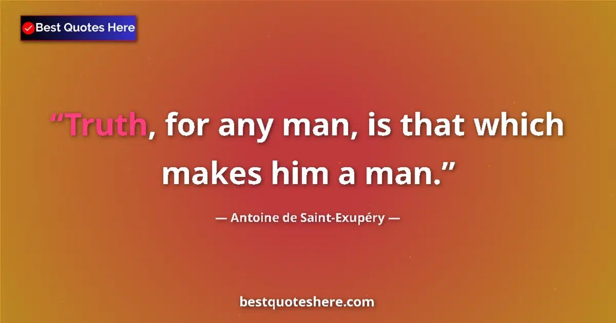 Image for the quote by Antoine De Saint Exupery: Truth, for any man, is that which makes him a man....