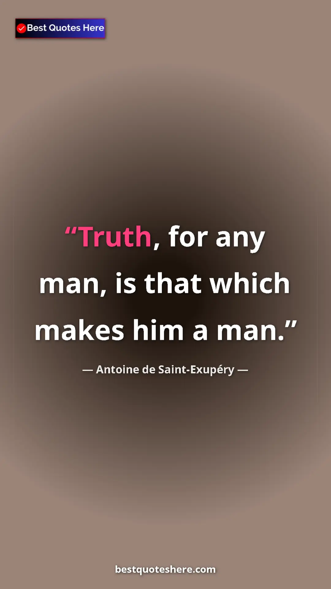 Pinterest quote poster by Antoine de Saint-Exupéry: "Truth, for any man, is that which makes him a man."