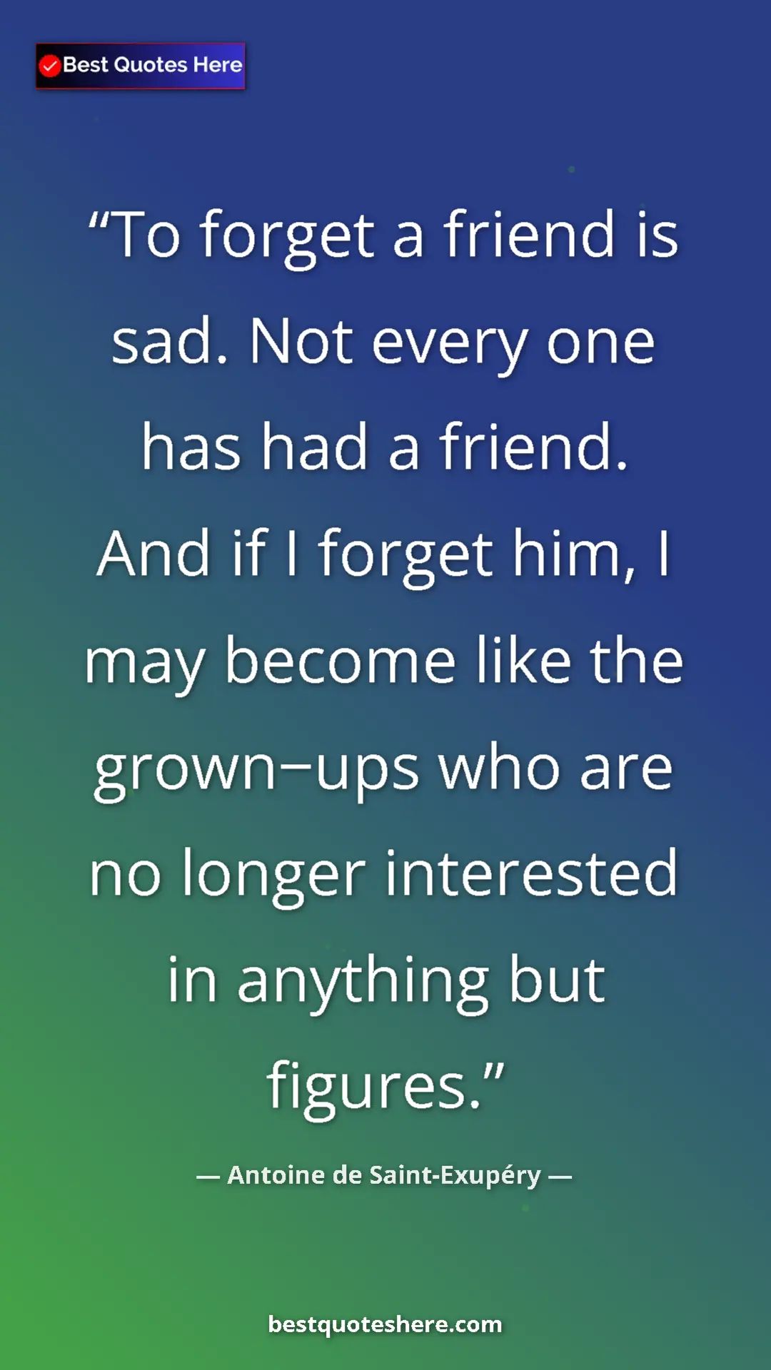 Pinterest quote poster by Antoine de Saint-Exupéry: "To forget a friend is sad. Not every one has had a friend...."