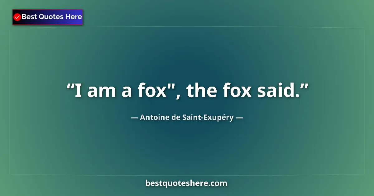 Quote by Antoine de Saint-Exupéry: I am a fox", the fox said.