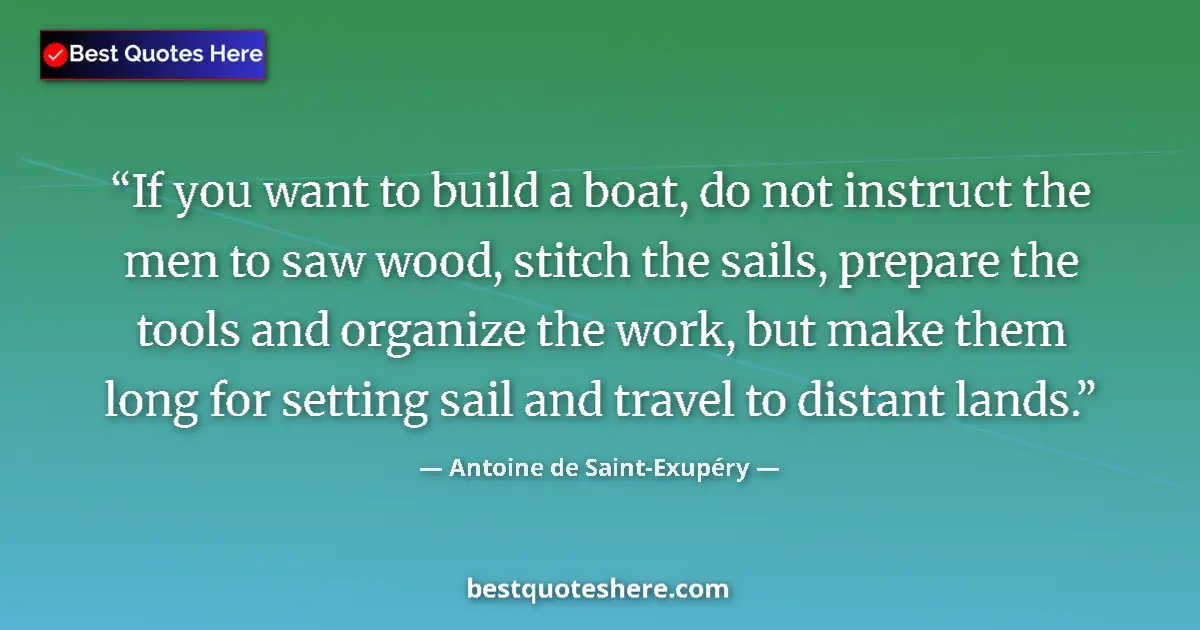 Quote by Antoine de Saint-Exupéry: If you want to build a boat, do not instruct the m
