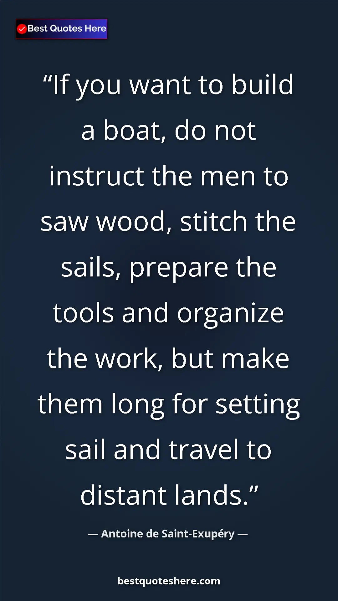 Pinterest quote poster by Antoine de Saint-Exupéry: "If you want to build a boat, do not instruct the men to saw..."