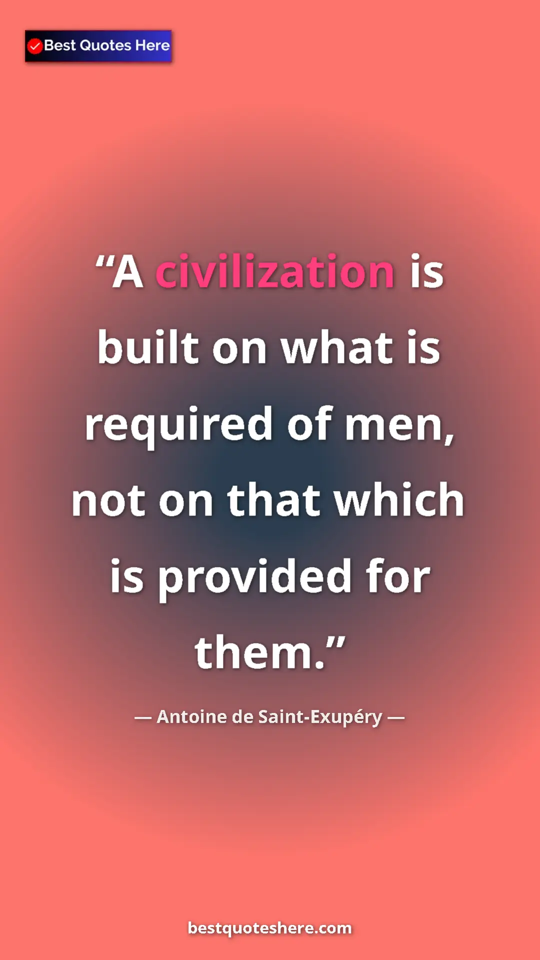 Pinterest quote poster by Antoine de Saint-Exupéry: "A civilization is built on what is required of men, not on..."
