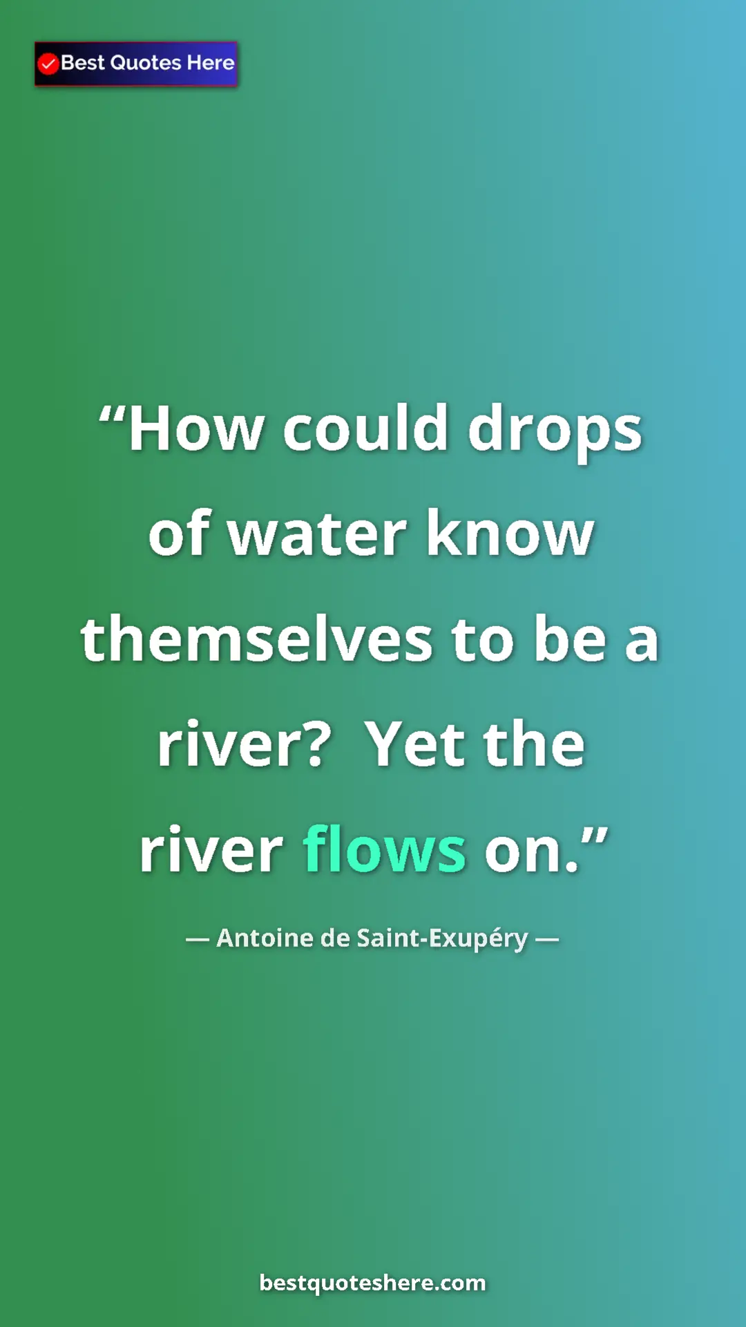 Antoine de Saint-Exupéry Quote Card: "How could drops of water know themselves to be a river?..." Pinterest quote poster by Antoine de Saint-Exupéry: "How could drops of water know themselves to be a river?..."