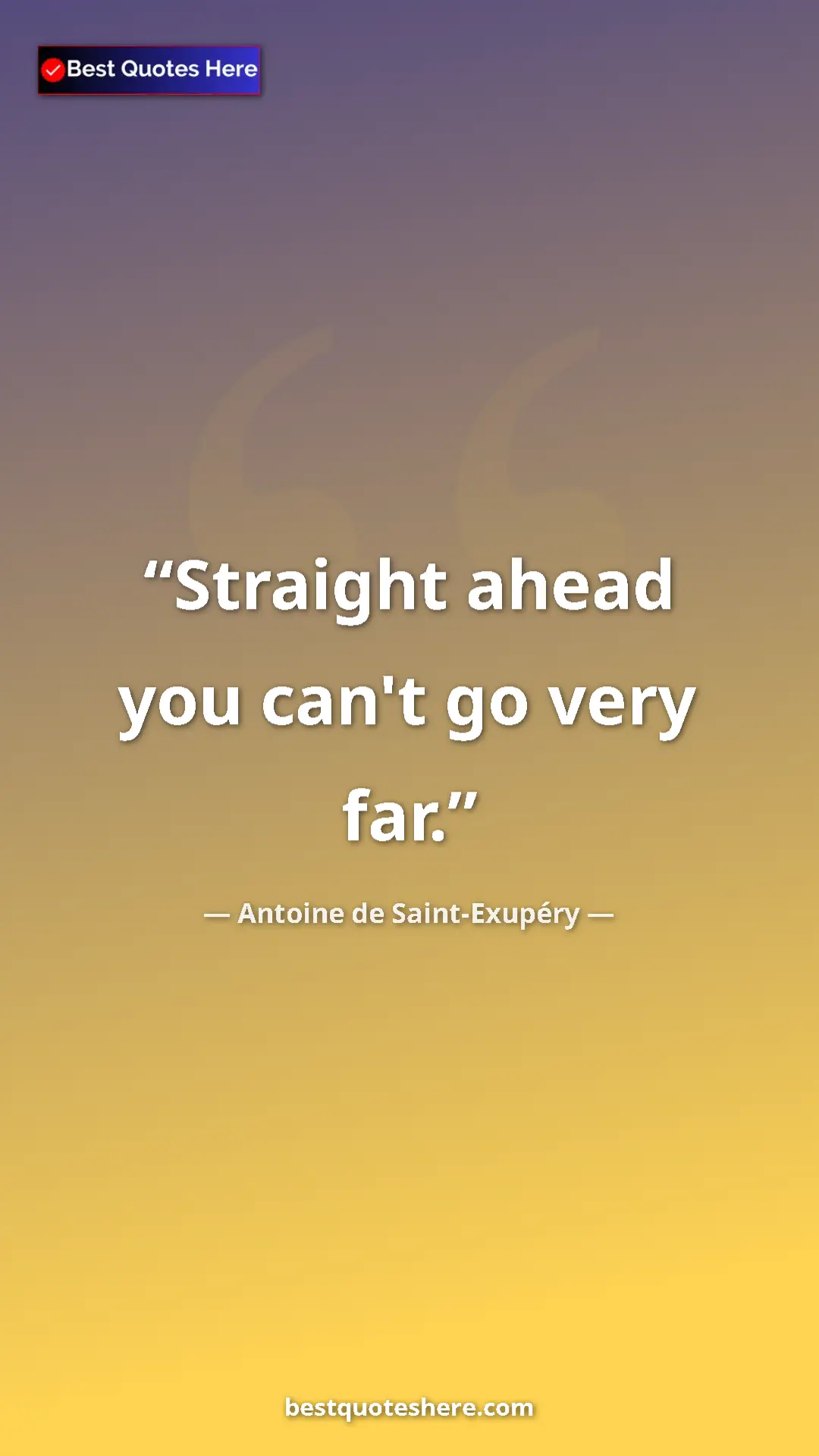 Pinterest quote poster by Antoine de Saint-Exupéry: "Straight ahead you can't go very far."