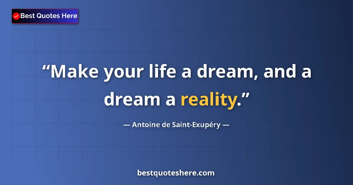 Quote by Antoine de Saint-Exupéry: Make your life a dream, and a dream a reality.