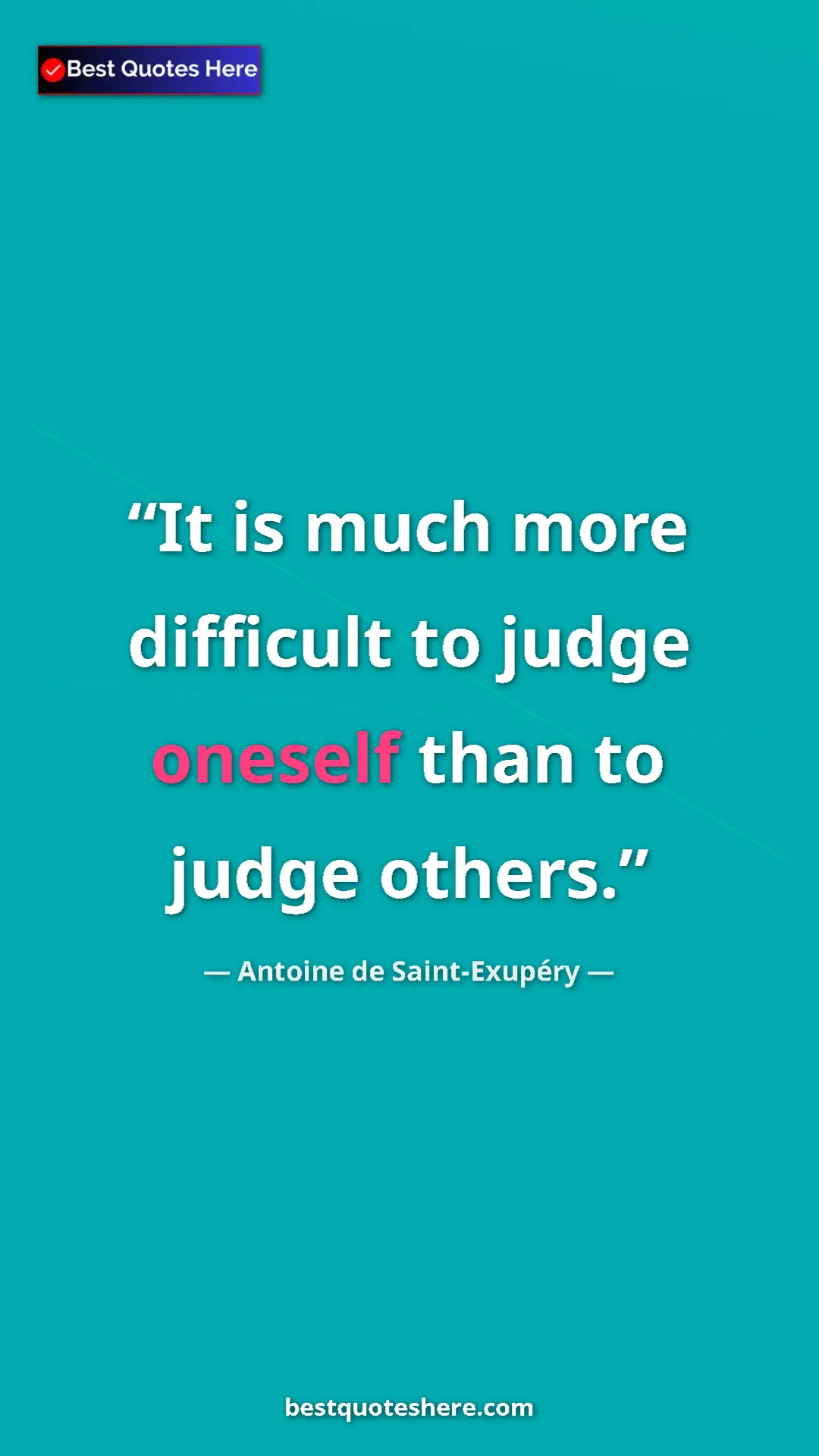Pinterest quote poster by Antoine de Saint-Exupéry: "It is much more difficult to judge oneself than to judge..."