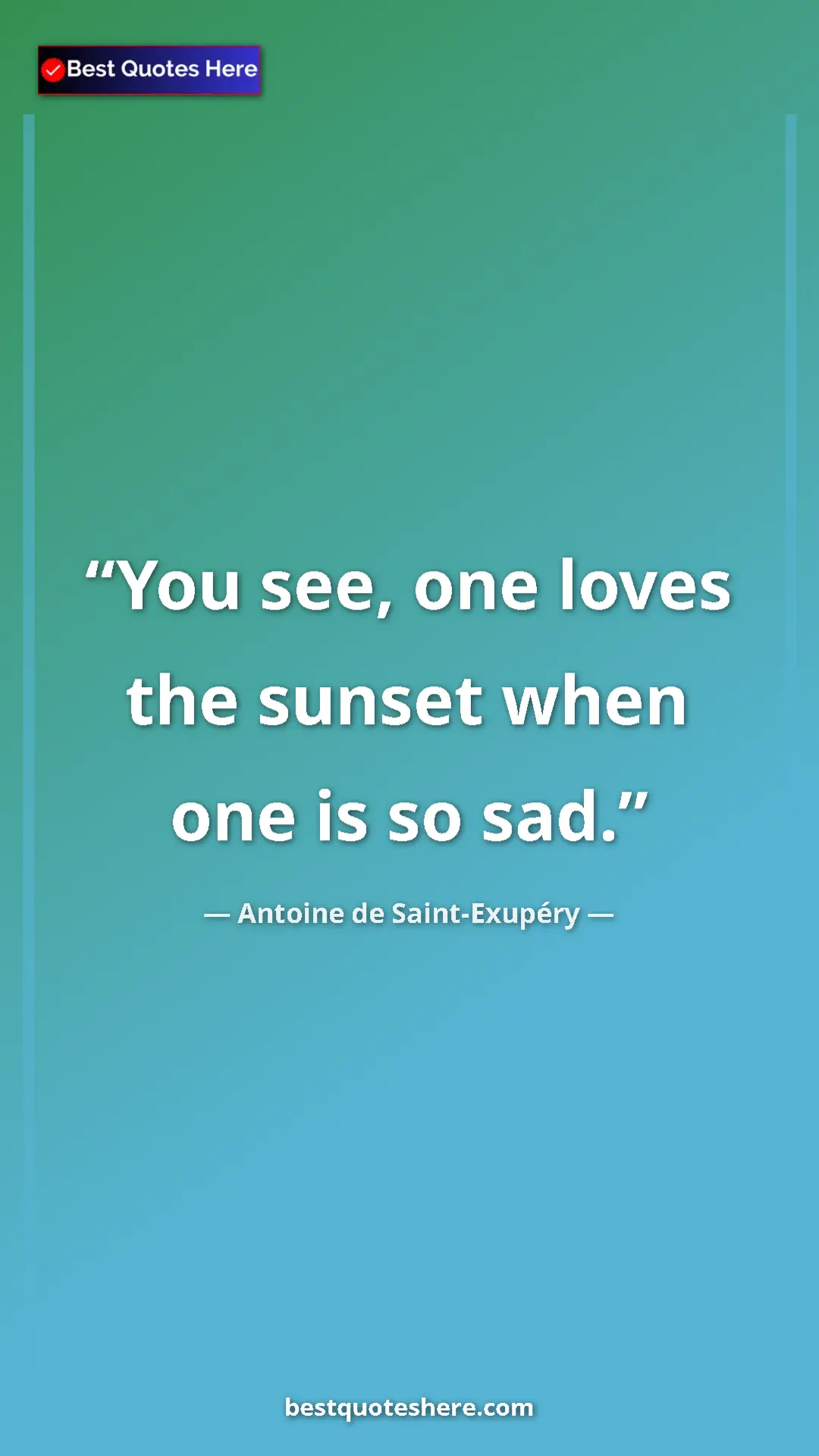 Pinterest quote poster by Antoine de Saint-Exupéry: "You see, one loves the sunset when one is so sad."