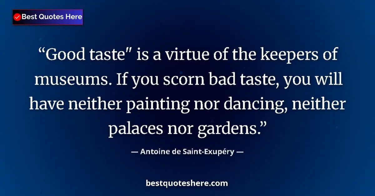 Quote by Antoine de Saint-Exupéry: Good taste" is a virtue of the keepers of museums.