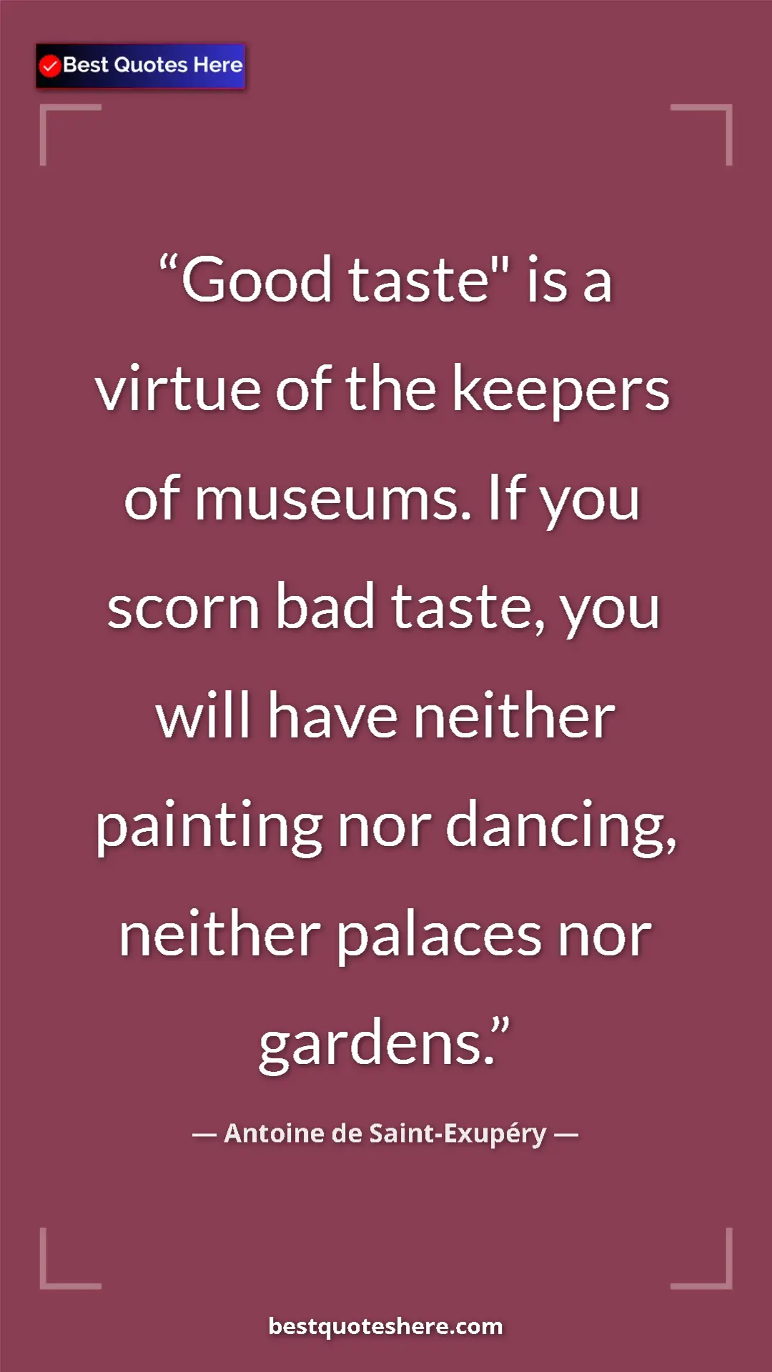 Pinterest quote poster by Antoine de Saint-Exupéry: "Good taste" is a virtue of the keepers of museums. If you..."