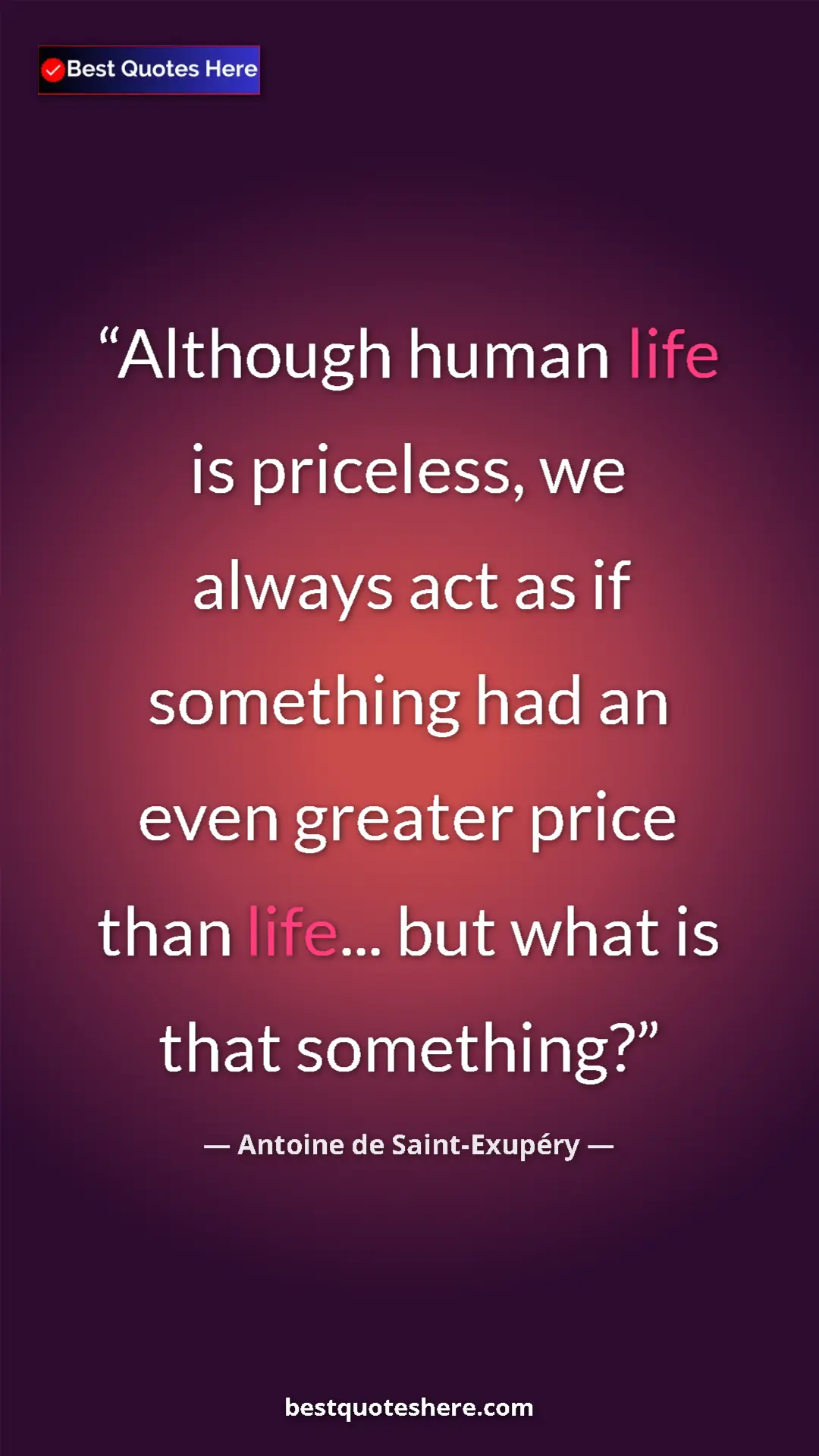 Pinterest quote poster by Antoine de Saint-Exupéry: "Although human life is priceless, we always act as if..."