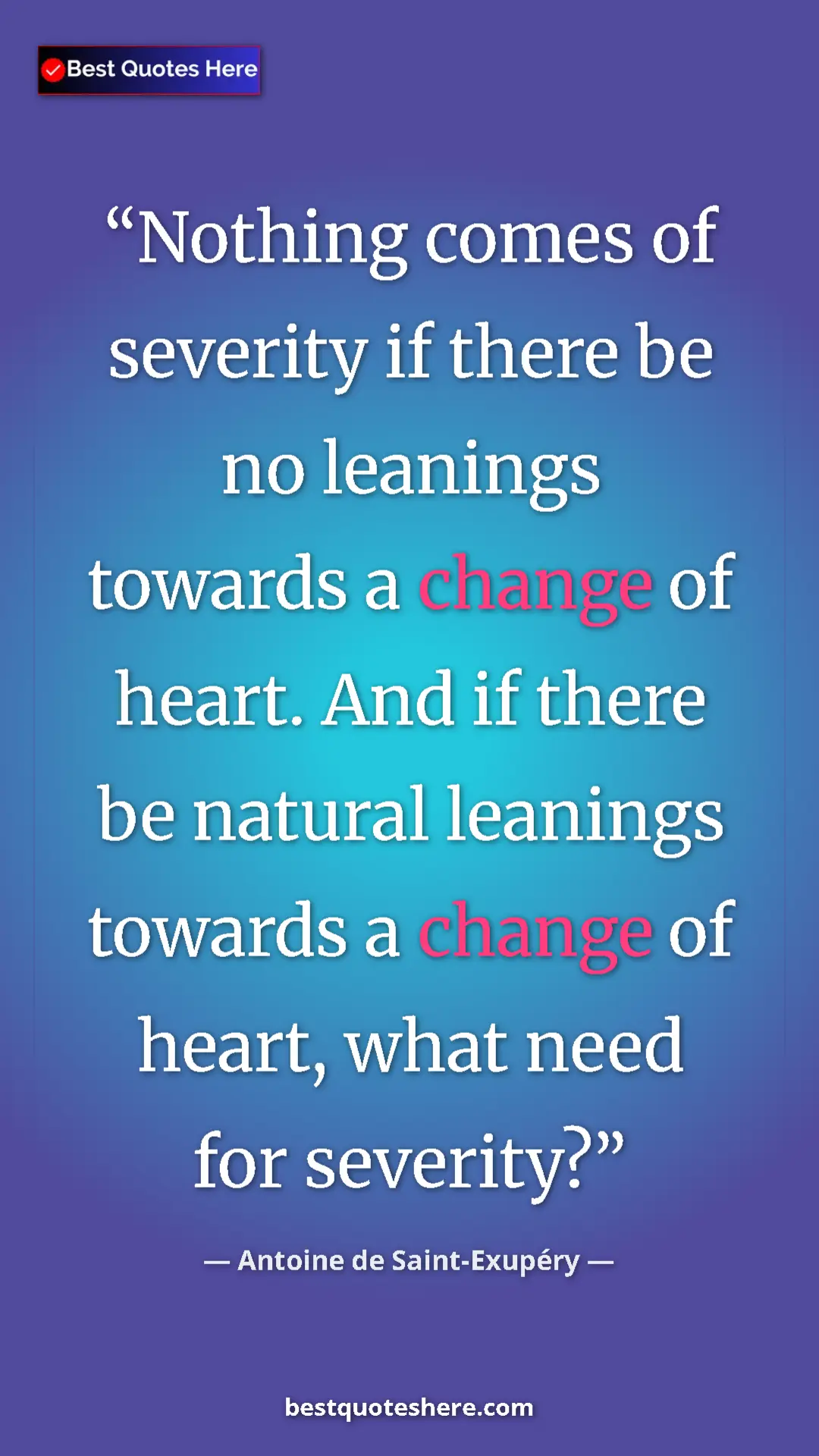 Pinterest quote poster by Antoine de Saint-Exupéry: "Nothing comes of severity if there be no leanings towards a..."