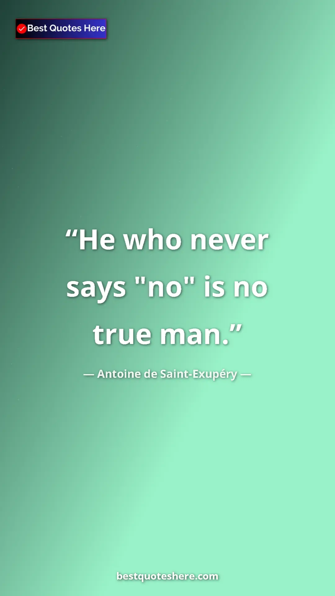 Pinterest quote poster by Antoine de Saint-Exupéry: "He who never says "no" is no true man."