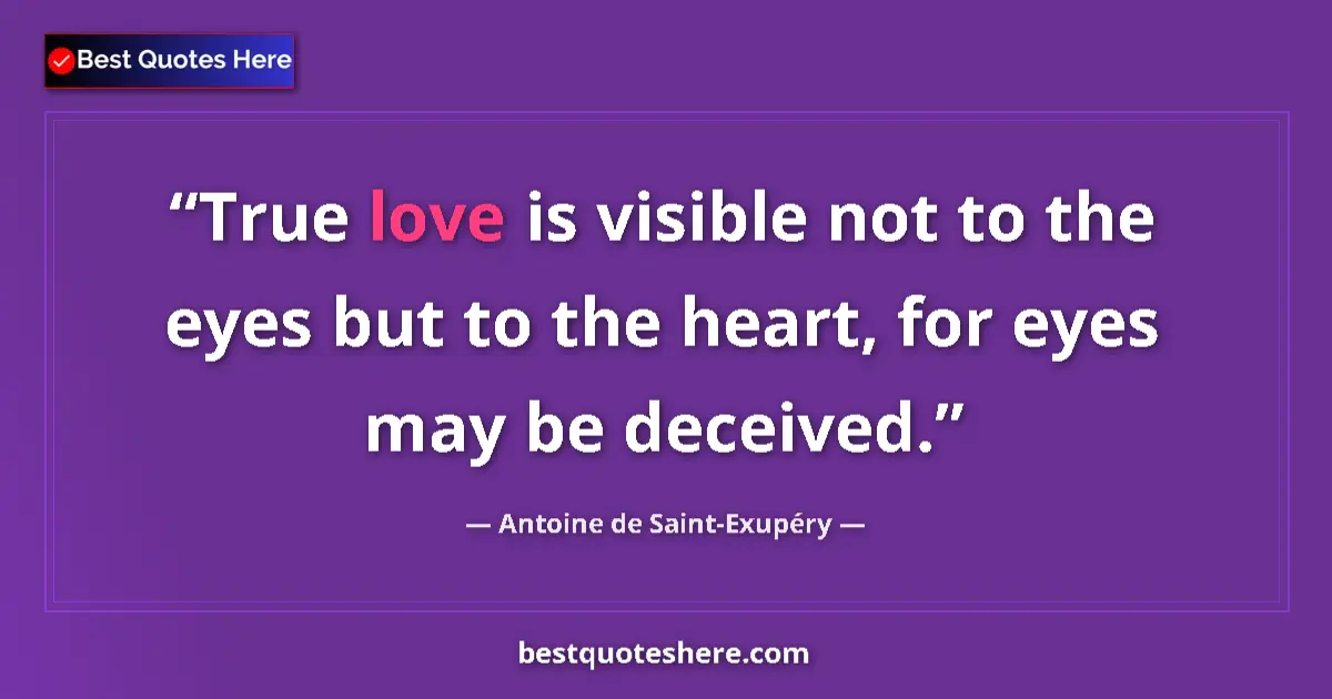Quote by Antoine de Saint-Exupéry: True love is visible not to the eyes but to the heart, for eyes may be deceived....
