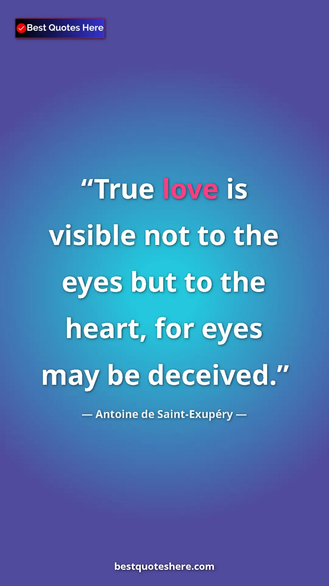 Pinterest quote poster by Antoine de Saint-Exupéry: "True love is visible not to the eyes but to the heart, for..."