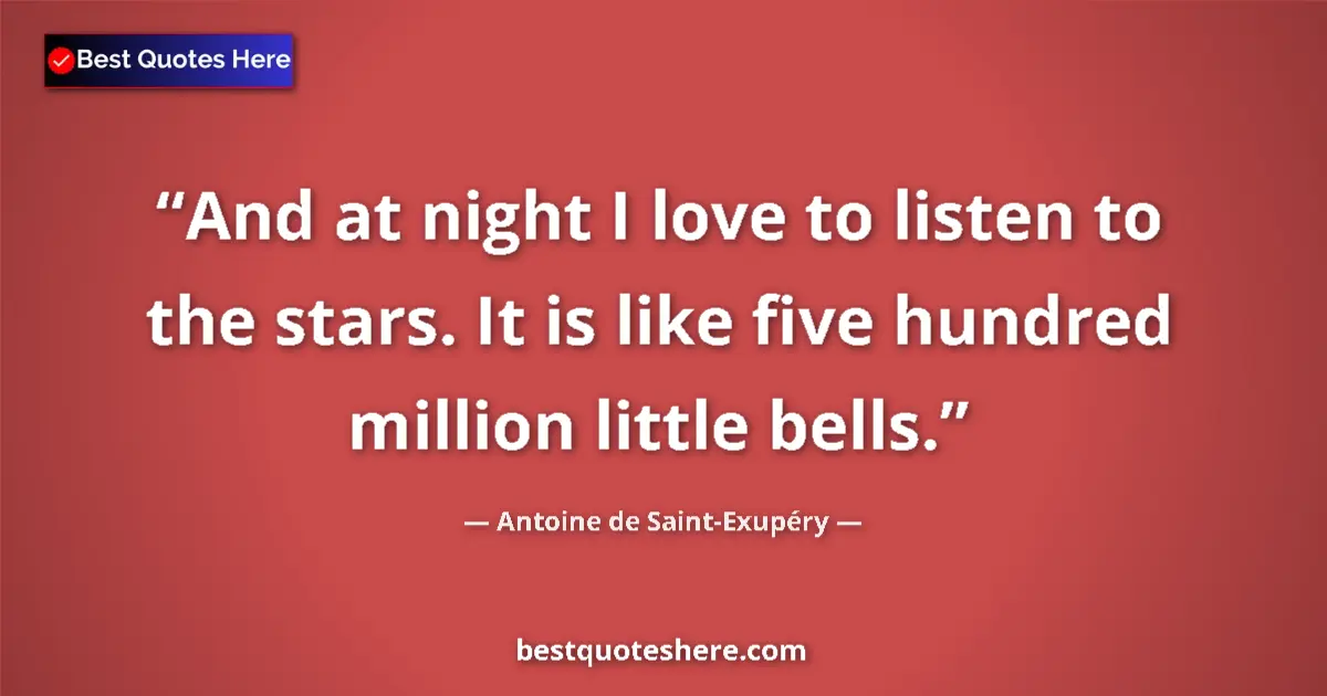 Quote by Antoine de Saint-Exupéry: And at night I love to listen to the stars. It is like five hundred million little bells....