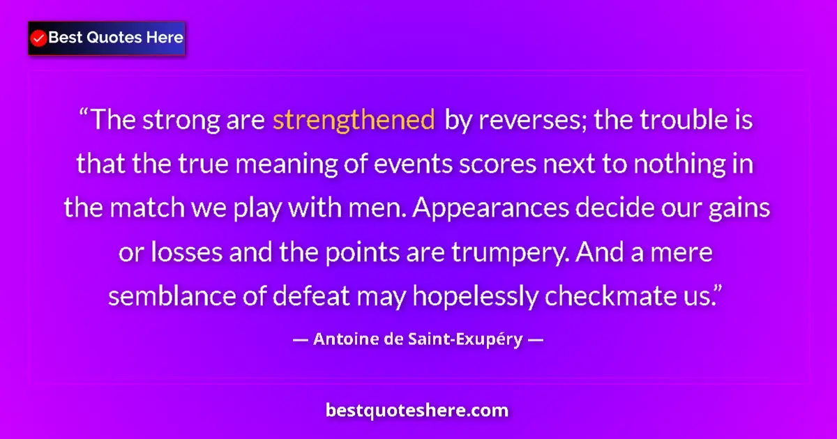 Quote by Antoine de Saint-Exupéry: The strong are strengthened by reverses; the troub