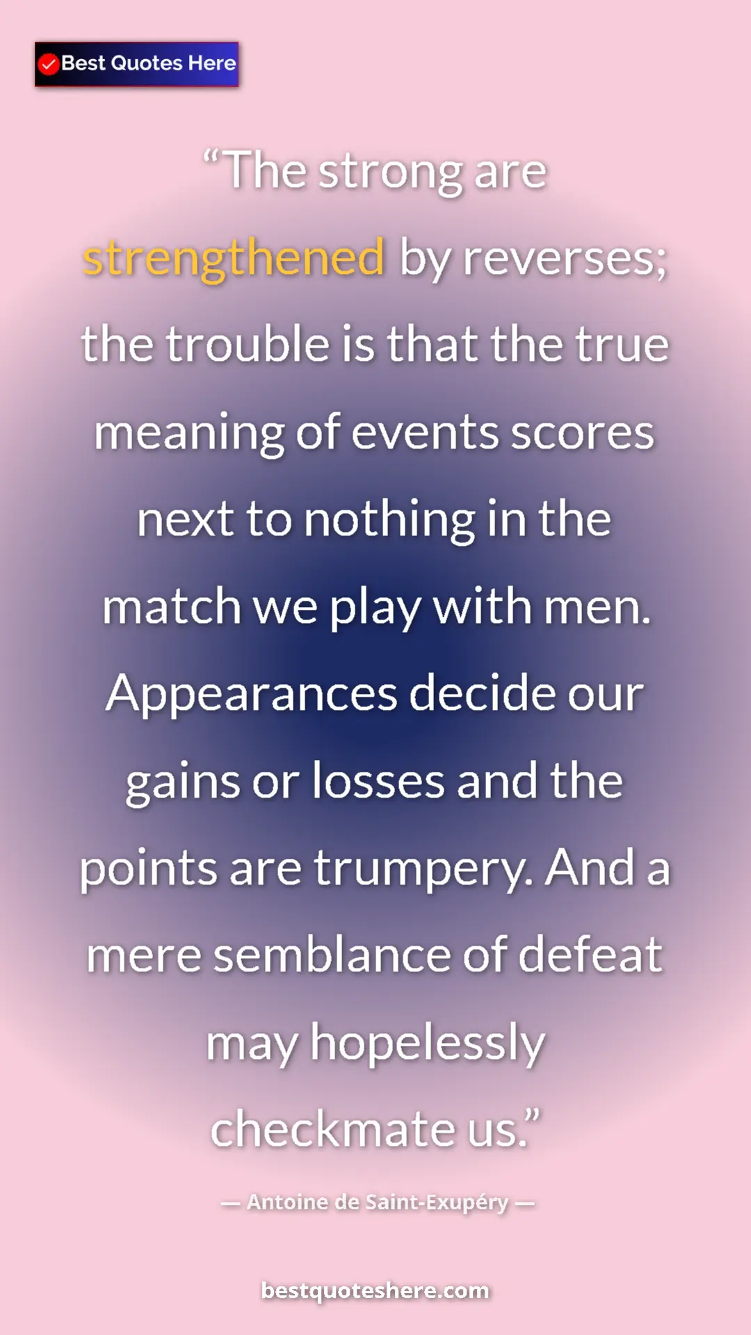Pinterest quote poster by Antoine de Saint-Exupéry: "The strong are strengthened by reverses; the trouble is..."
