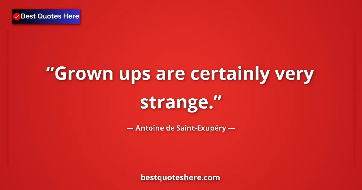 Quote by Antoine de Saint-Exupéry: Grown ups are certainly very strange....